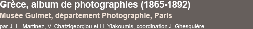 Grèce, photographies (1865 - 1892) - Musée Guimet, département Photographie, Paris - par J-L. Martinez, V. Chatzigeorgiou et H. Yiakoumis, coordination Jérôme Ghesquière